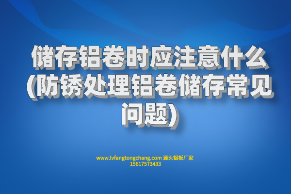 儲存鋁卷時應(yīng)注意什么(防銹處理鋁卷儲存常見問題)
